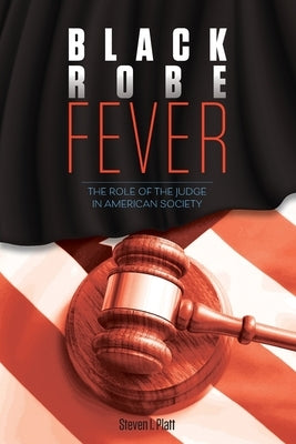 Black Robe Fever: The Role of the Judge in American Society by Gordon-Troy, Tatia