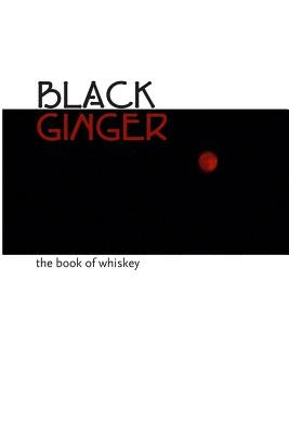 Black Ginger: The Book of Whiskey by Thompson, Dave