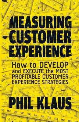 Measuring Customer Experience: How to Develop and Execute the Most Profitable Customer Experience Strategies by Klaus, Philipp