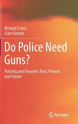 Do Police Need Guns?: Policing and Firearms: Past, Present and Future by Evans, Richard