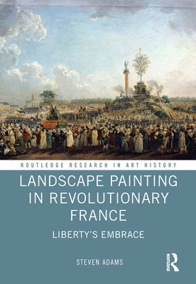 Landscape Painting in Revolutionary France: Liberty's Embrace by Adams, Steven