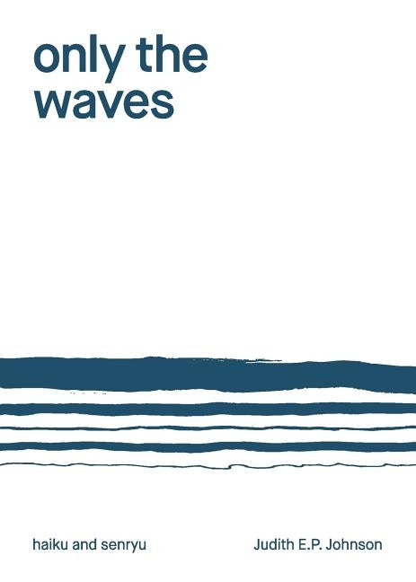 Only the Waves: haiku & senryu by Johnson, Judith E. P.