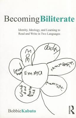 Becoming Biliterate: Identity, Ideology, and Learning to Read and Write in Two Languages by Kabuto, Bobbie