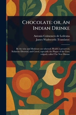 Chocolate: or, An Indian Drinke by Colmenero de Ledesma, Antonio