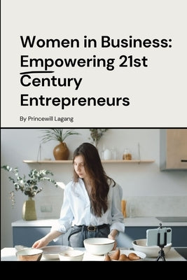Women in Business: Empowering 21st Century Entrepreneurs by Lagang, Princewill