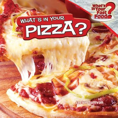 What's in Your Pizza? by Sullivan, Jaclyn