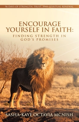 Encourage Yourself in Faith: Finding Strength in God's Promises: 96 Days of Strength, Trust, and Spiritual Renewal by McNish, Sasha-Kaye Octavia