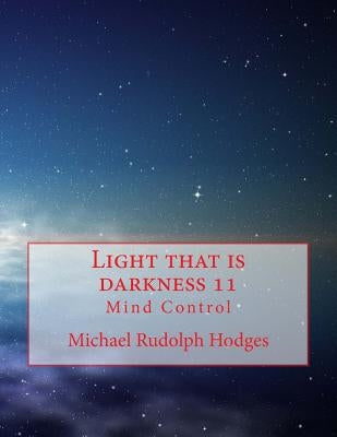 Light that is darkness 11: Mind Control by Hodges, Michael Rudolph