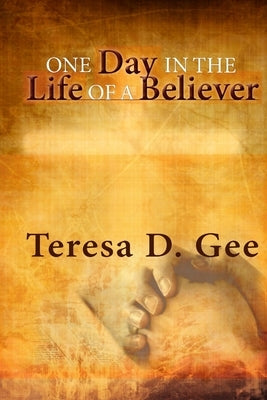 One Day in the Life of a Believer by Gee, Teresa