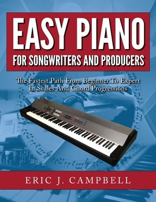 Easy Piano for Songwriters and Producers by Campbell, Eric J.
