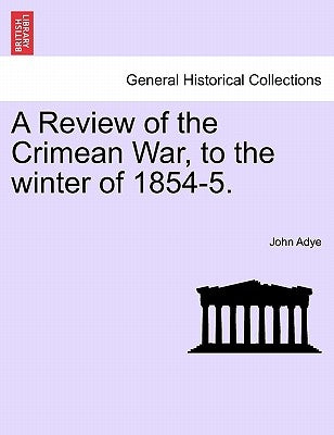 A Review of the Crimean War, to the Winter of 1854-5. by Adye, John