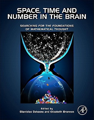 Space, Time and Number in the Brain: Searching for the Foundations of Mathematical Thought by Dehaene, Stanislas