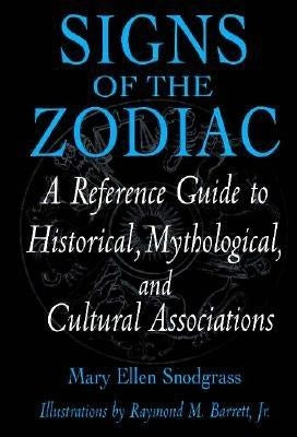 Signs of the Zodiac: A Reference Guide to Historical, Mythological, and Cultural Associations by Snodgrass, Mary Ellen