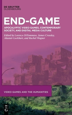End-Game: Apocalyptic Video Games, Contemporary Society, and Digital Media Culture by Ditommaso, Lorenzo