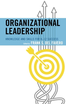 Organizational Leadership: Knowledge and Skills for K-12 Success by del Favero, Frank S.