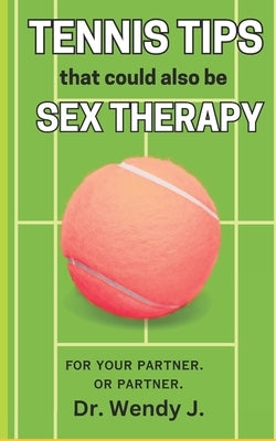 Tennis Tips That Could Also Be Sex Therapy by J, Wendy