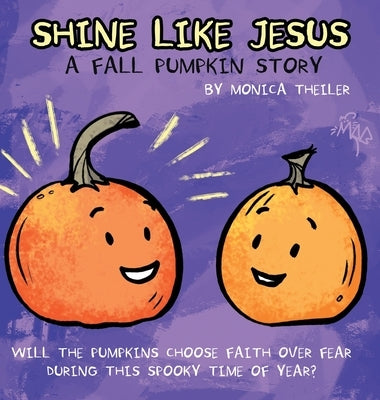 Shine Like Jesus: A Fall Pumpkin Story by Theiler, Monica