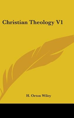 Christian Theology V1 by Wiley, H. Orton