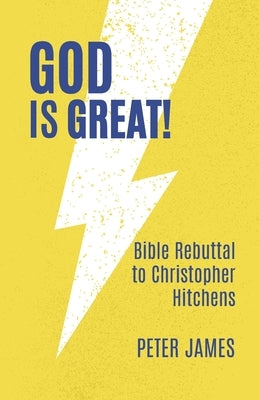 God Is Great: Bible Rebuttal to Christopher Hitchens by James, Peter