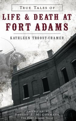 True Tales of Life & Death at Fort Adams by Troost-Cramer, Kathleen