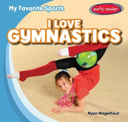 I Love Gymnastics by Nagelhout, Ryan