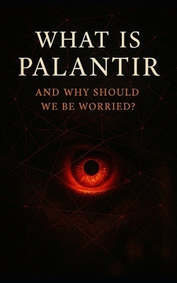 What Is Palantir and Why Should We Be Worried?: Inside the Secretive Tech Firm That's Rewriting the Rules of Surveillance, Warfare, and Governance by Publishing, Southerland