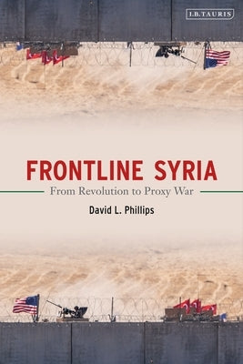 Frontline Syria: From Revolution to Proxy War by Phillips, David L.