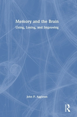 Memory and the Brain: Using, Losing, and Improving by Aggleton, John P.