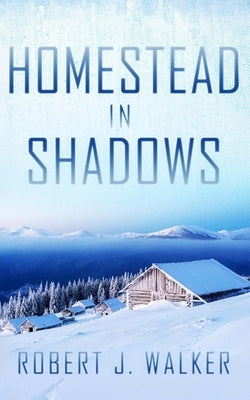 Homestead in Shadows by Walker, Robert J.