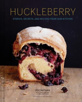 Huckleberry: Stories, Secrets, and Recipes from Our Kitchen (Baking Cookbook, Recipe Book for Cooks) by Nathan, Zoe