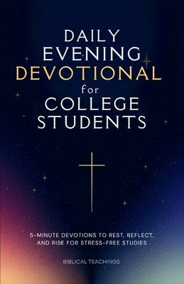 Daily Evening Devotional For College Students: 5-Minute Devotions To Rest, Reflect, And Rise For Stress-Free Studies by Teachings, Biblical