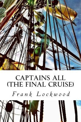 Captains All: The Final Cruise by Lockwood, Frank Ellsworth