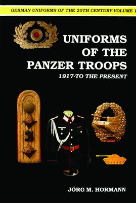 German Uniforms of the 20th Century Vol.I: The Panzer Troops 1917-To the Present by Hormann, Jorg M.