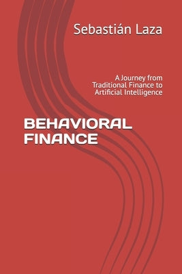 Behavioral Finance: A Journey from Traditional Finance to Artificial Intelligence by Laza, Sebastián