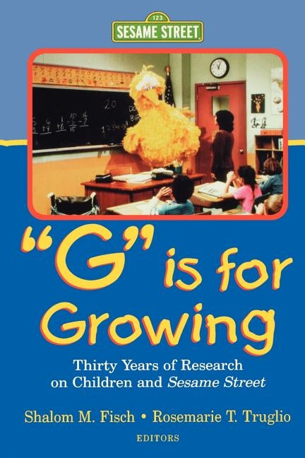 G Is for Growing: Thirty Years of Research on Children and Sesame Street by Fisch, Shalom M.