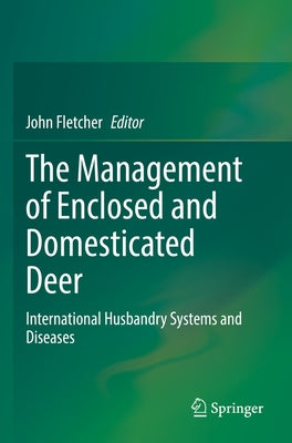 The Management of Enclosed and Domesticated Deer: International Husbandry Systems and Diseases by Fletcher, John