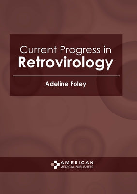 Current Progress in Retrovirology by Foley, Adeline