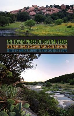 The Toyah Phase of Central Texas: Late Prehistoric Economic and Social Processes Volume 16 by Kenmotsu, Nancy Adele