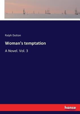 Woman's temptation: A Novel. Vol. 3 by Dutton, Ralph