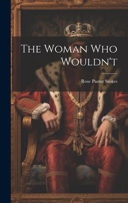 The Woman who Wouldn't by Stokes, Rose Pastor