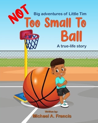 Too Small to Ball? A true-life story by Francis, Michael A.