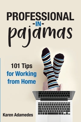 Professional in Pajamas: 101 Tips for Working from Home by Adamedes, Karen