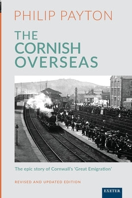 The Cornish Overseas: A History of Cornwall's 'Great Emigration' by Payton, Philip Prof