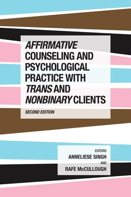 Affirmative Counseling and Psychological Practice with Trans and Nonbinary Clients by Singh, Anneliese A.