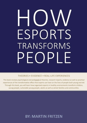 How Esports Transforms People: Theories. Evidence and Real-Life Experiences by Fritzen, Martin