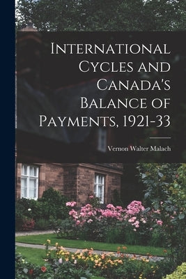 International Cycles and Canada's Balance of Payments, 1921-33 by Malach, Vernon Walter 1921-
