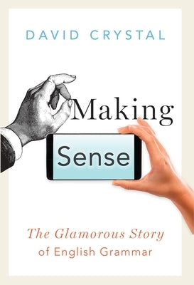 Making Sense: The Glamorous Story of English Grammar by Crystal, David