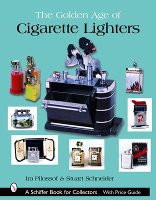 The Golden Age of Cigarette Lighters by Pilossof, Ira