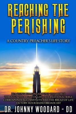 Reaching the Perishing: A Country Preacher's Life Story by Woodard, Johnny