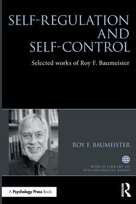 Self-Regulation and Self-Control: Selected Works of Roy F. Baumeister by Baumeister, Roy